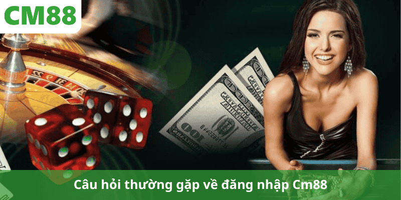 Câu hỏi thường gặp về đăng nhập Cm88